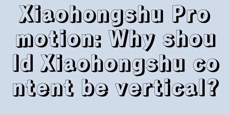 Xiaohongshu Promotion: Why should Xiaohongshu content be vertical?