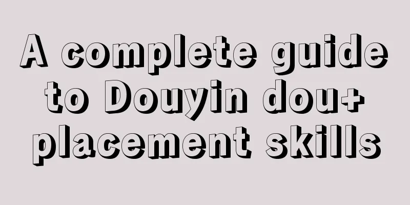 A complete guide to Douyin dou+ placement skills