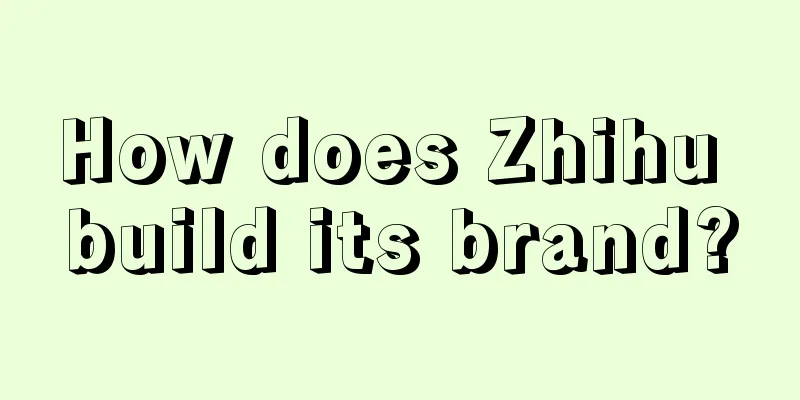 How does Zhihu build its brand?