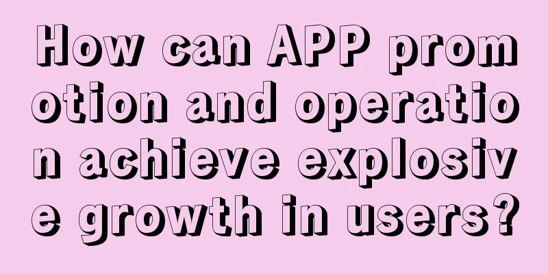 How can APP promotion and operation achieve explosive growth in users?