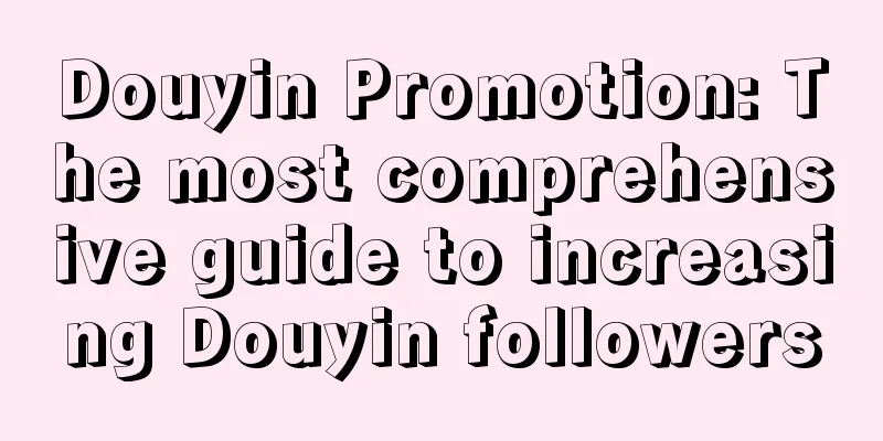 Douyin Promotion: The most comprehensive guide to increasing Douyin followers