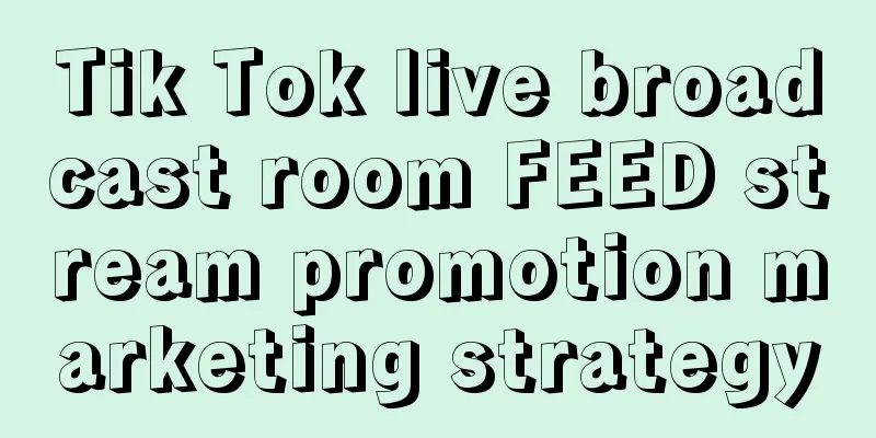 Tik Tok live broadcast room FEED stream promotion marketing strategy