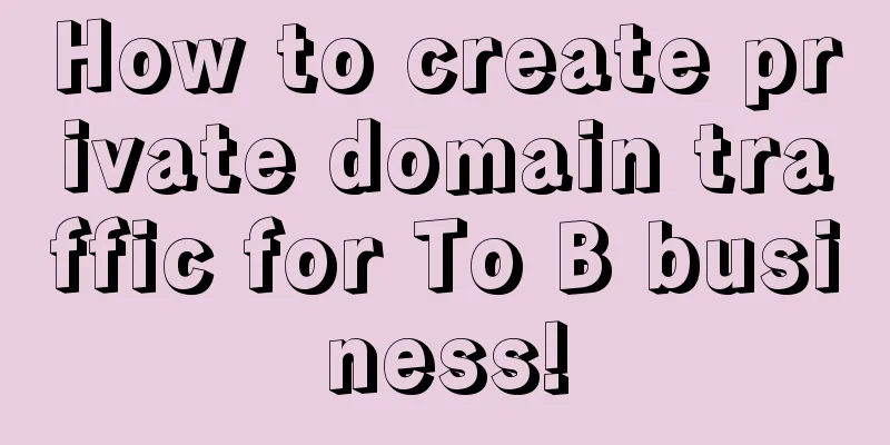 How to create private domain traffic for To B business!