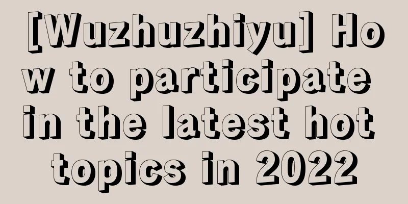 [Wuzhuzhiyu] How to participate in the latest hot topics in 2022