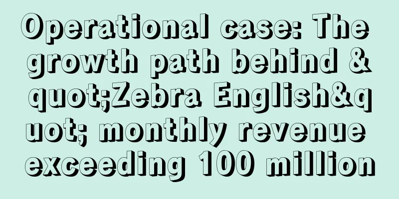 Operational case: The growth path behind "Zebra English" monthly revenue exceeding 100 million