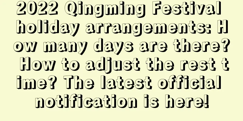 2022 Qingming Festival holiday arrangements: How many days are there? How to adjust the rest time? The latest official notification is here!