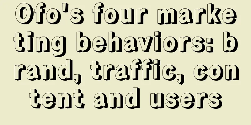 Ofo's four marketing behaviors: brand, traffic, content and users