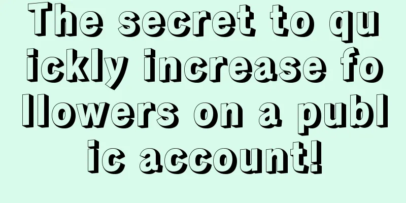 The secret to quickly increase followers on a public account!