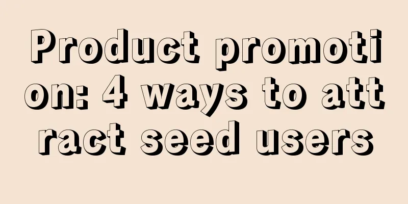 Product promotion: 4 ways to attract seed users