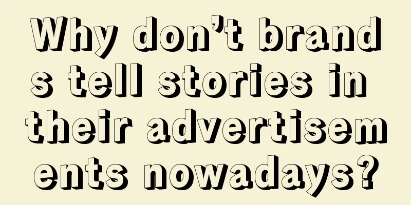 Why don’t brands tell stories in their advertisements nowadays?