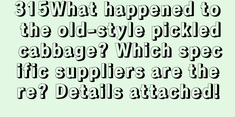 315What happened to the old-style pickled cabbage? Which specific suppliers are there? Details attached!