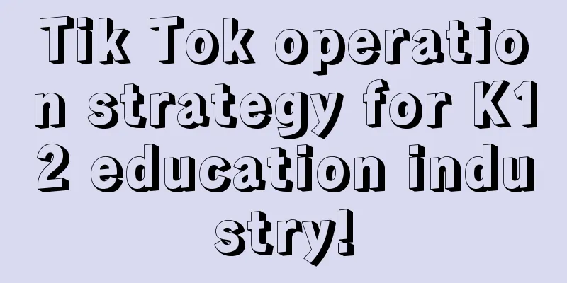 Tik Tok operation strategy for K12 education industry!