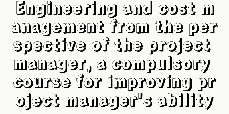 Engineering and cost management from the perspective of the project manager, a compulsory course for improving project manager's ability