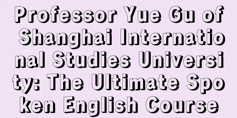 Professor Yue Gu of Shanghai International Studies University: The Ultimate Spoken English Course