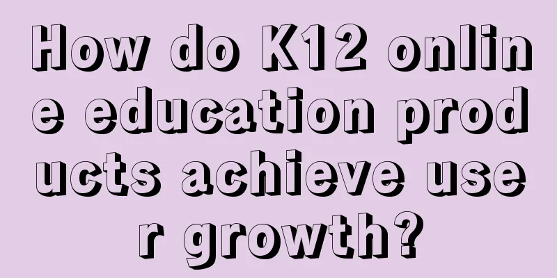 How do K12 online education products achieve user growth?