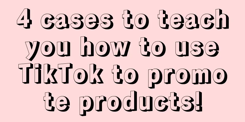 4 cases to teach you how to use TikTok to promote products!