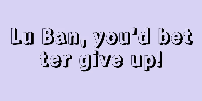 Lu Ban, you'd better give up!