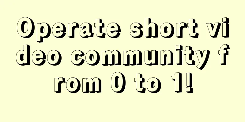 Operate short video community from 0 to 1!