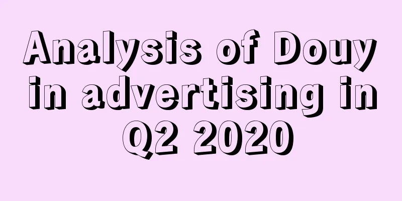 Analysis of Douyin advertising in Q2 2020