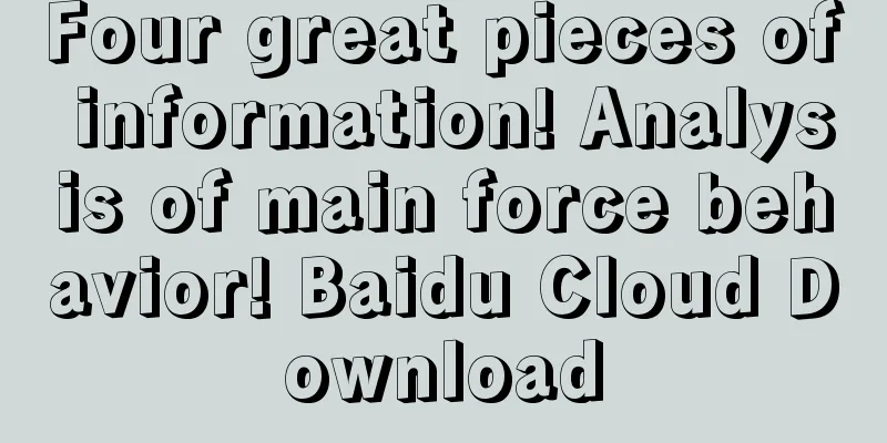 Four great pieces of information! Analysis of main force behavior! Baidu Cloud Download