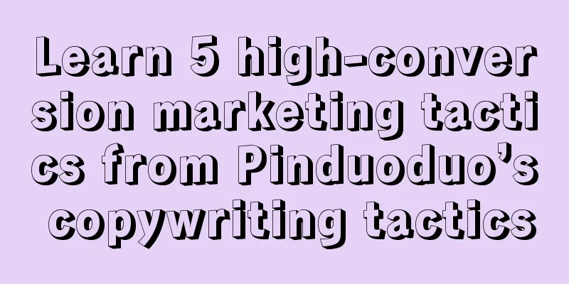 Learn 5 high-conversion marketing tactics from Pinduoduo’s copywriting tactics