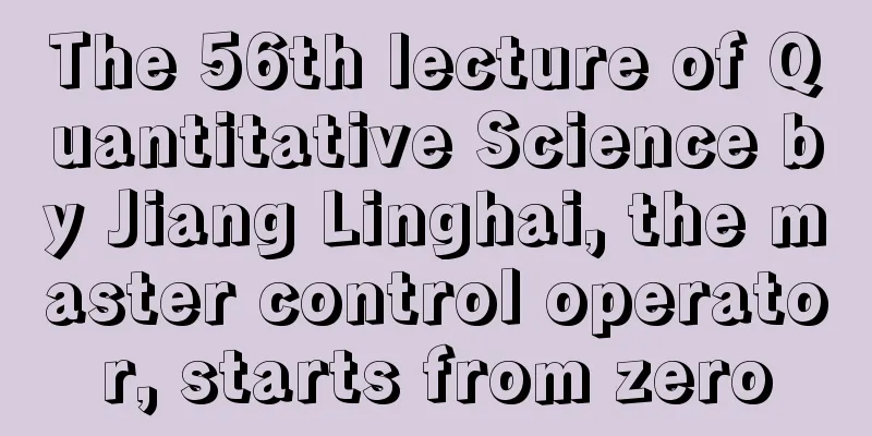 The 56th lecture of Quantitative Science by Jiang Linghai, the master control operator, starts from zero