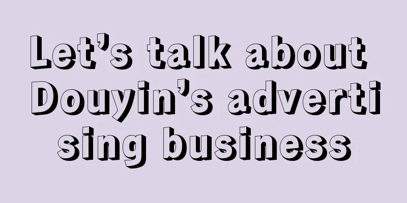 Let’s talk about Douyin’s advertising business