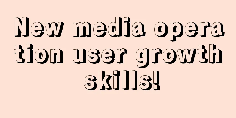 New media operation user growth skills!