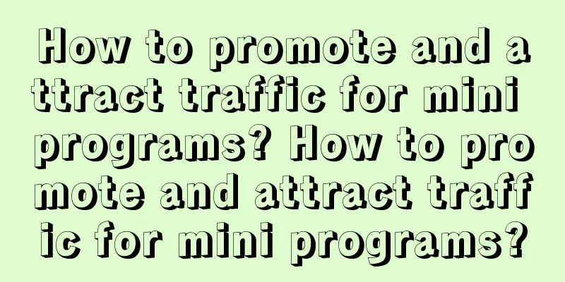 How to promote and attract traffic for mini programs? How to promote and attract traffic for mini programs?