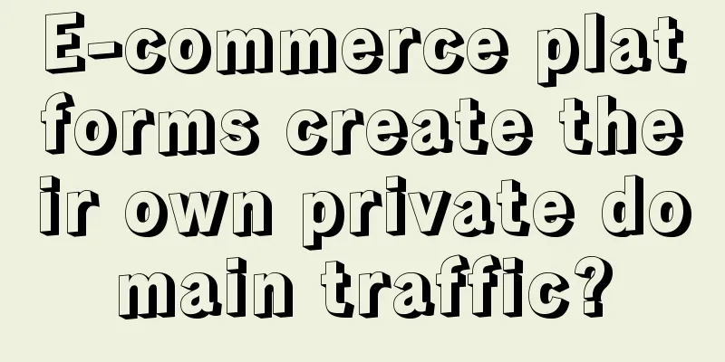 E-commerce platforms create their own private domain traffic?