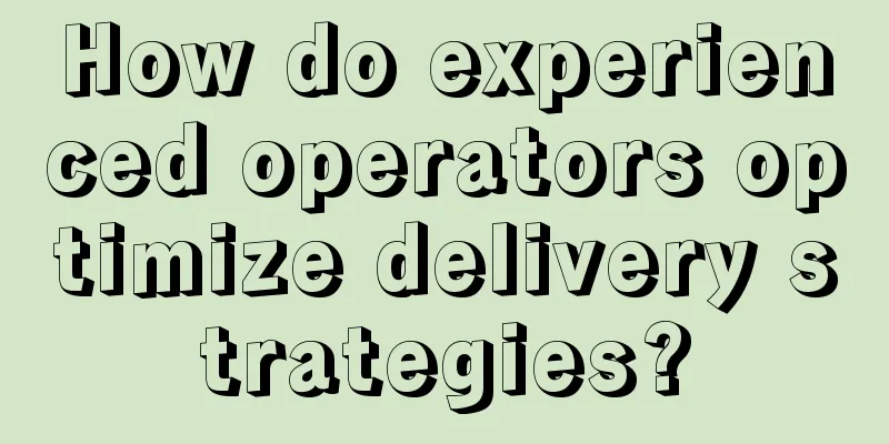 How do experienced operators optimize delivery strategies?