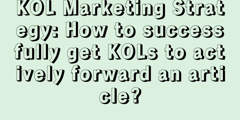 KOL Marketing Strategy: How to successfully get KOLs to actively forward an article?