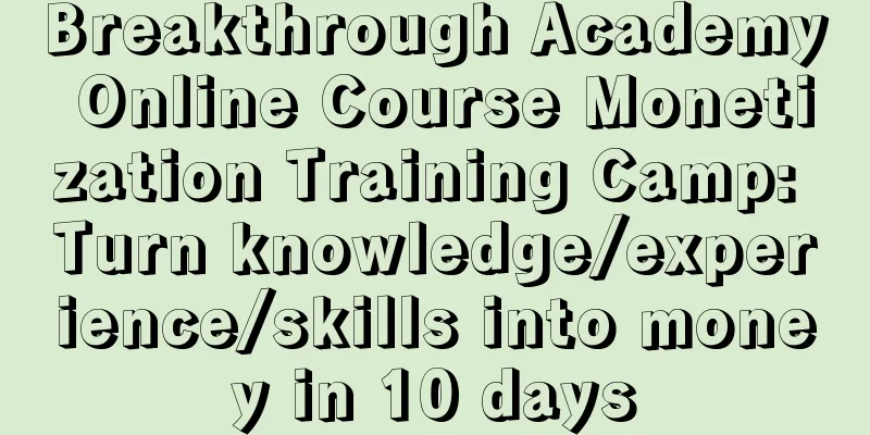 Breakthrough Academy Online Course Monetization Training Camp: Turn knowledge/experience/skills into money in 10 days