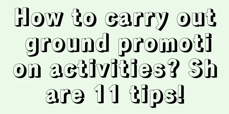 How to carry out ground promotion activities? Share 11 tips!