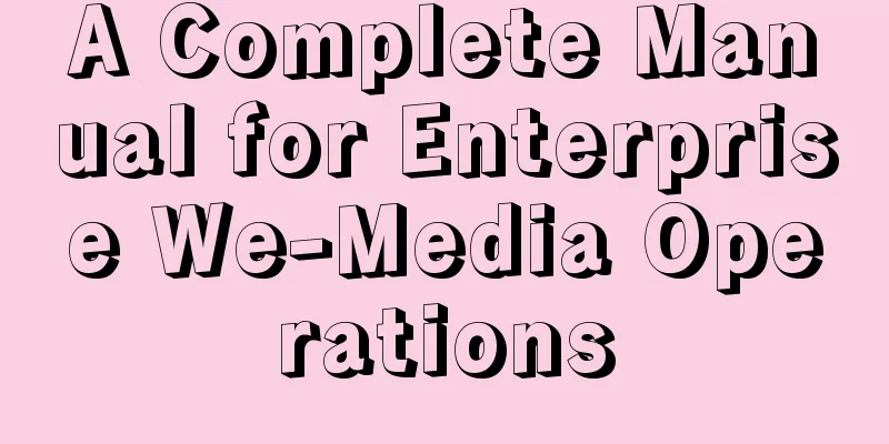 A Complete Manual for Enterprise We-Media Operations