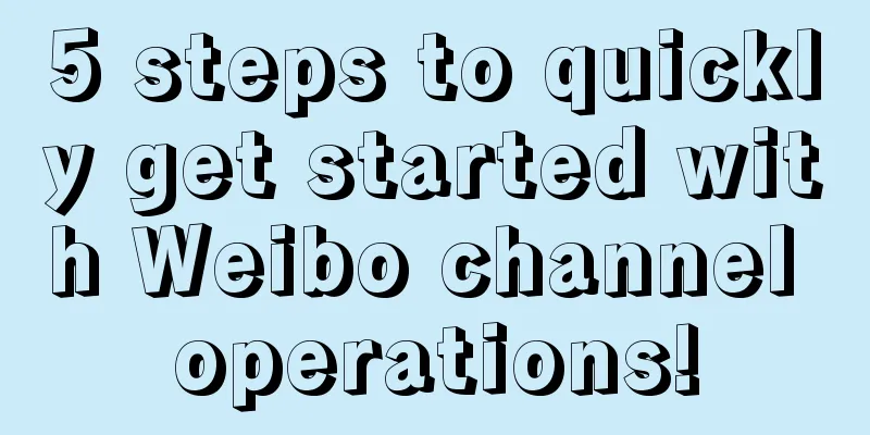 5 steps to quickly get started with Weibo channel operations!