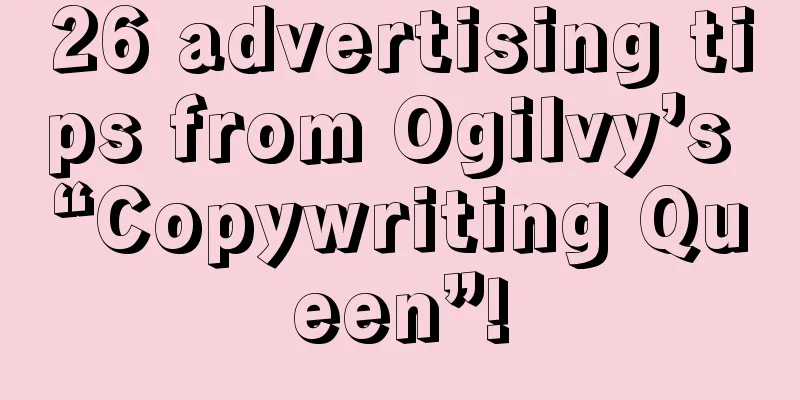 26 advertising tips from Ogilvy’s “Copywriting Queen”!