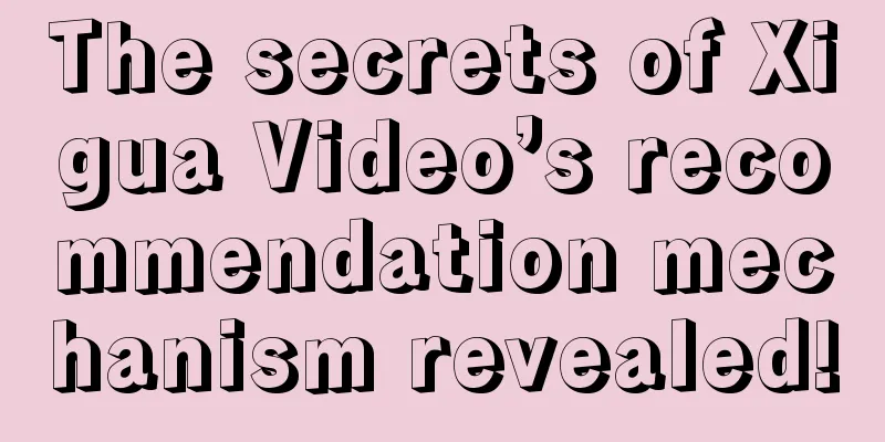 The secrets of Xigua Video’s recommendation mechanism revealed!