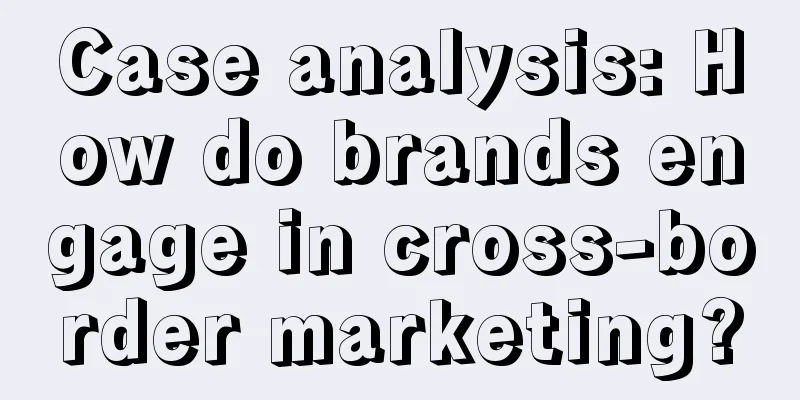 Case analysis: How do brands engage in cross-border marketing?