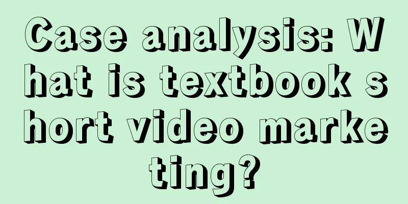 Case analysis: What is textbook short video marketing?