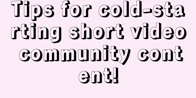 Tips for cold-starting short video community content!