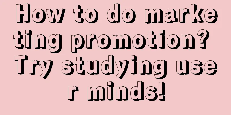 How to do marketing promotion? Try studying user minds!