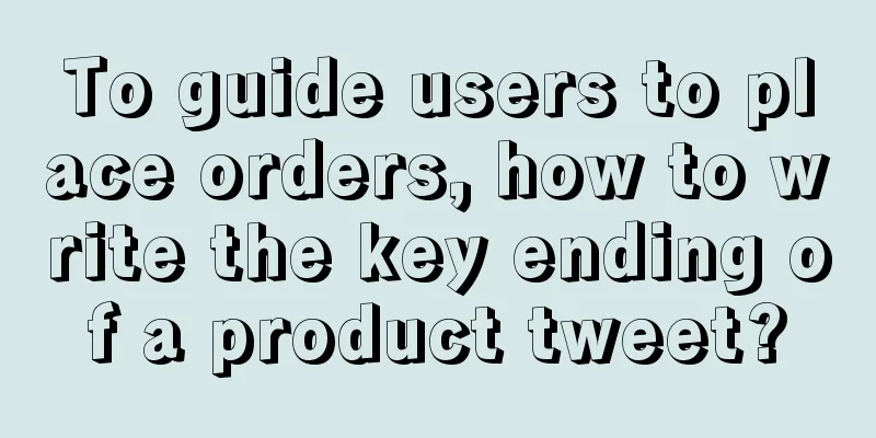 To guide users to place orders, how to write the key ending of a product tweet?