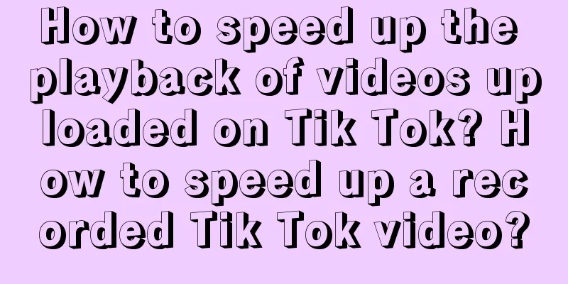 How to speed up the playback of videos uploaded on Tik Tok? How to speed up a recorded Tik Tok video?