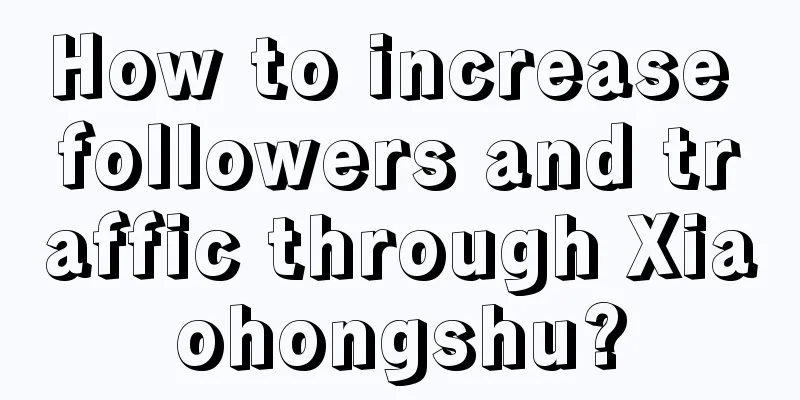 How to increase followers and traffic through Xiaohongshu?