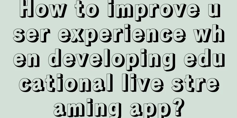 How to improve user experience when developing educational live streaming app?