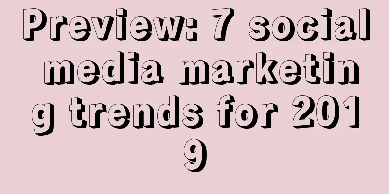 Preview: 7 social media marketing trends for 2019