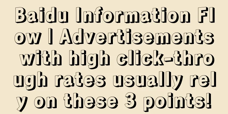 Baidu Information Flow | Advertisements with high click-through rates usually rely on these 3 points!