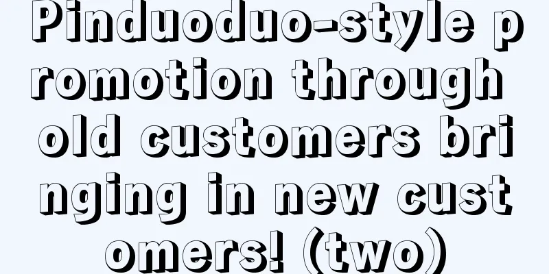 Pinduoduo-style promotion through old customers bringing in new customers! (two)