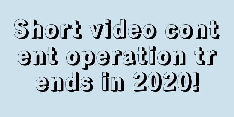 Short video content operation trends in 2020!